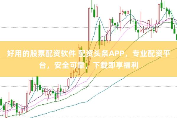 好用的股票配资软件 配资头条APP，专业配资平台，安全可靠，下载即享福利