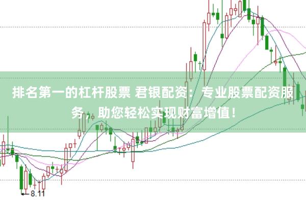 排名第一的杠杆股票 君银配资：专业股票配资服务，助您轻松实现财富增值！