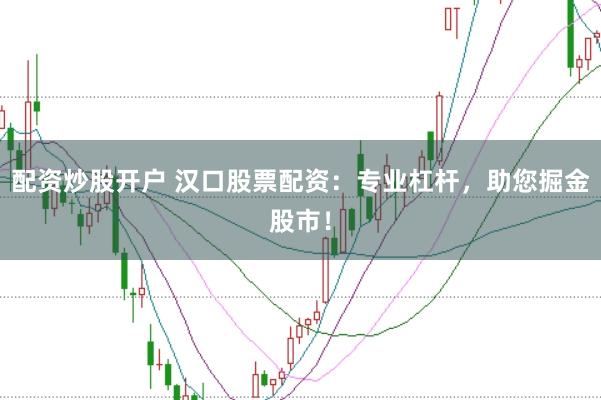 配资炒股开户 汉口股票配资：专业杠杆，助您掘金股市！