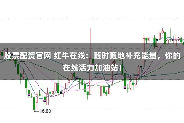 股票配资官网 红牛在线：随时随地补充能量，你的在线活力加油站！