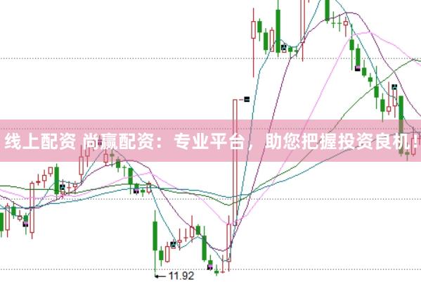 线上配资 尚赢配资：专业平台，助您把握投资良机！