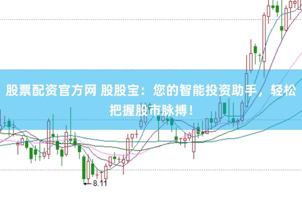 股票配资官方网 股股宝：您的智能投资助手，轻松把握股市脉搏！