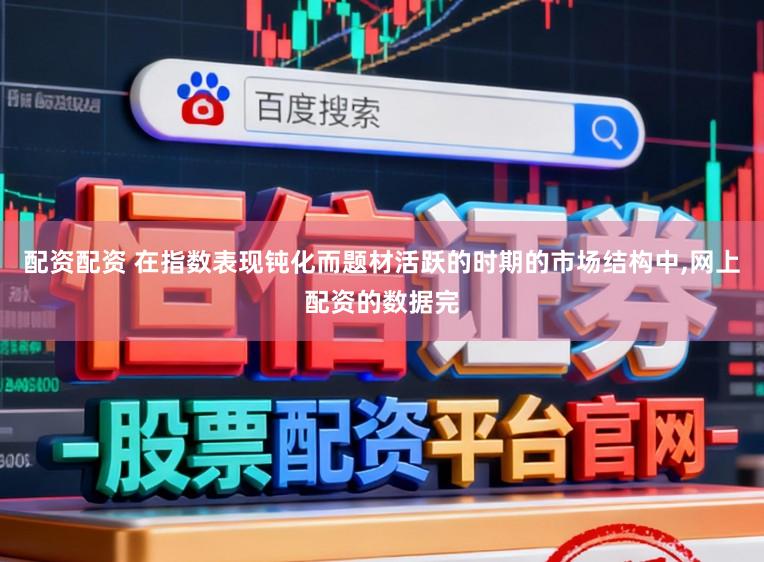 配资配资 在指数表现钝化而题材活跃的时期的市场结构中，网上配资的数据完