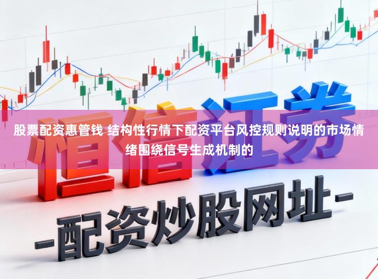 股票配资惠管钱 结构性行情下配资平台风控规则说明的市场情绪围绕信号生成机制的
