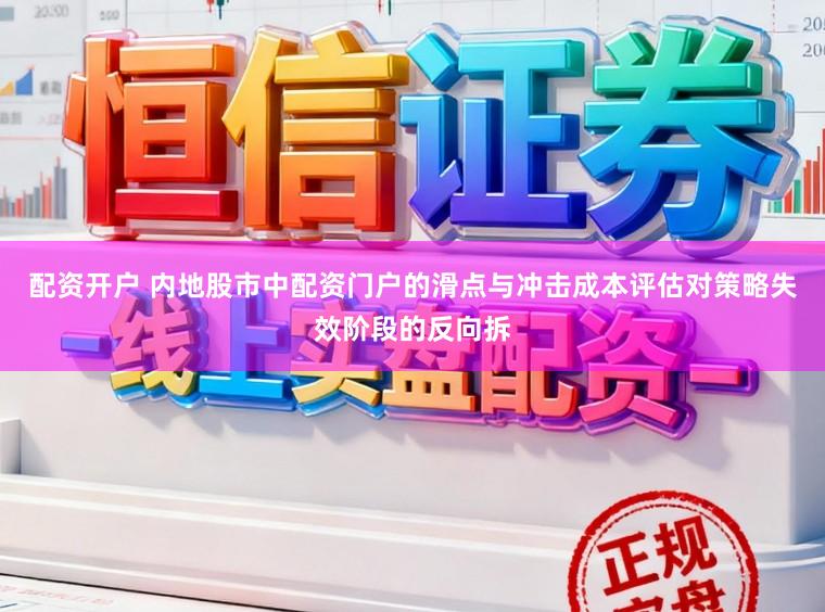 配资开户 内地股市中配资门户的滑点与冲击成本评估对策略失效阶段的反向拆