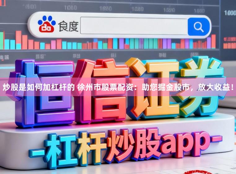 炒股是如何加杠杆的 徐州市股票配资：助您掘金股市，放大收益！