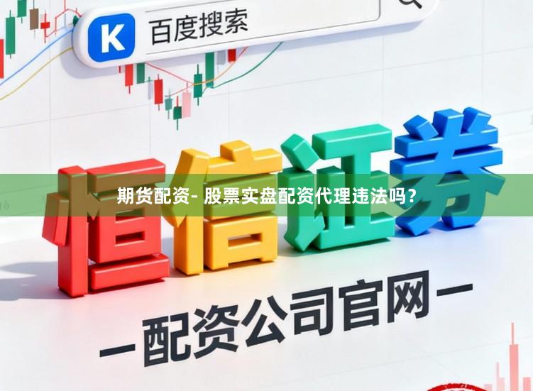 期货配资- 股票实盘配资代理违法吗？