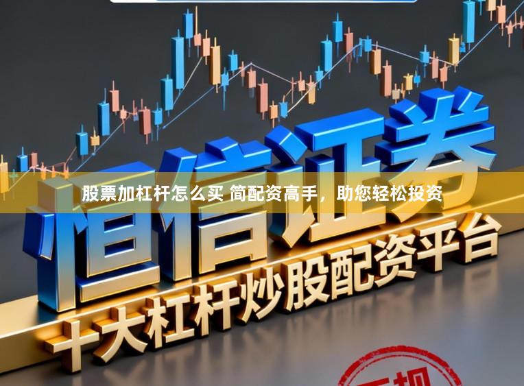 股票加杠杆怎么买 简配资高手，助您轻松投资