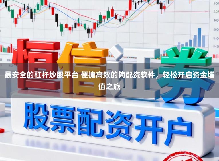 最安全的杠杆炒股平台 便捷高效的简配资软件，轻松开启资金增值之旅