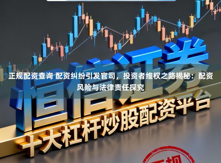 正规配资查询 配资纠纷引发官司，投资者维权之路揭秘：配资风险与法律责任探究