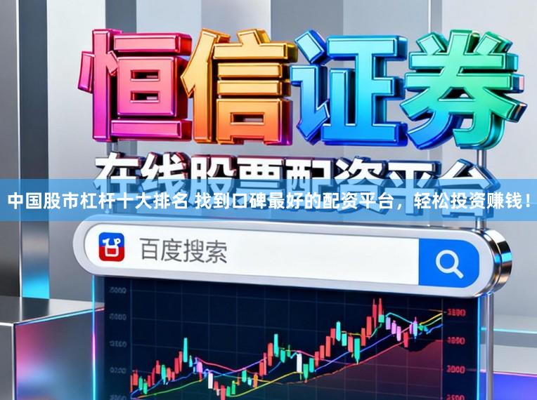 中国股市杠杆十大排名 找到口碑最好的配资平台，轻松投资赚钱！