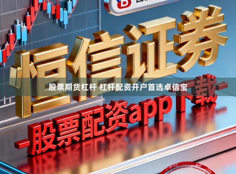 股票期货杠杆 杠杆配资开户首选卓信宝
