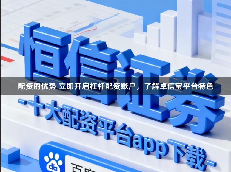 配资的优势 立即开启杠杆配资账户，了解卓信宝平台特色