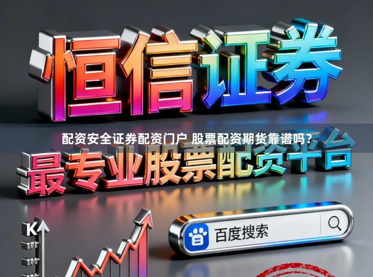 配资安全证券配资门户 股票配资期货靠谱吗？