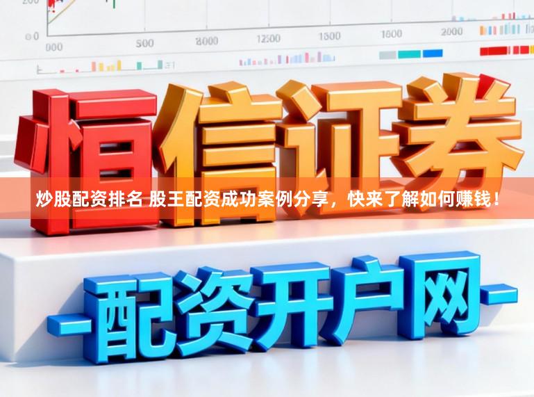 炒股配资排名 股王配资成功案例分享，快来了解如何赚钱！