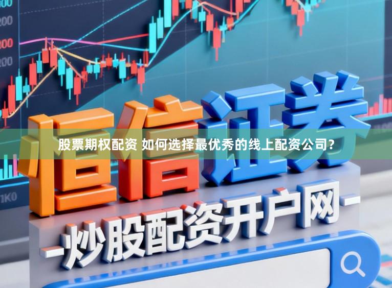 股票期权配资 如何选择最优秀的线上配资公司？