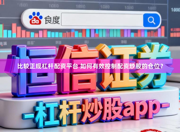 比较正规杠杆配资平台 如何有效控制配资炒股的仓位？